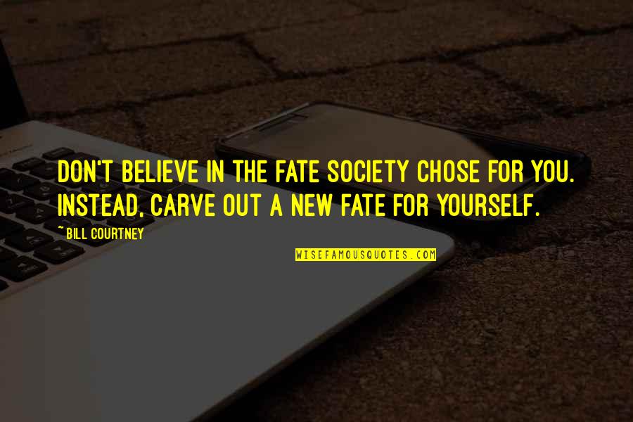 Billericay And District Quotes By Bill Courtney: Don't believe in the fate society chose for Billericay And District Quotes By Bill Courtney: Don't believe in the fate society chose for