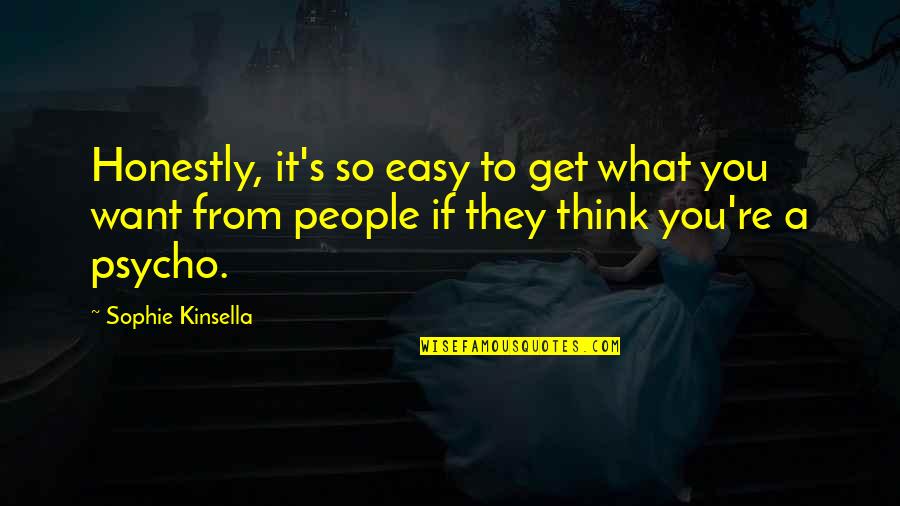 Billericay And District Quotes By Sophie Kinsella: Honestly, it's so easy to get what you Billericay And District Quotes By Sophie Kinsella: Honestly, it's so easy to get what you