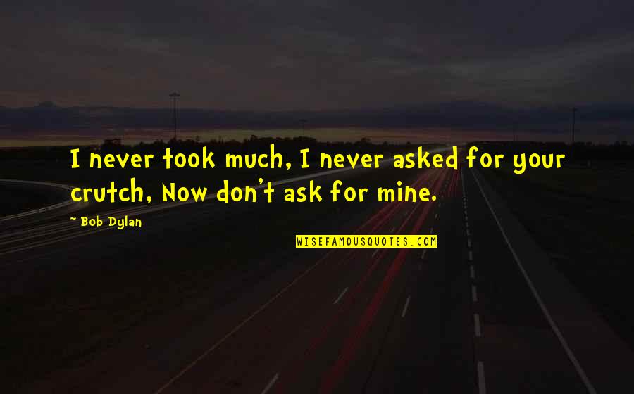 Billericay Quotes By Bob Dylan: I never took much, I never asked for