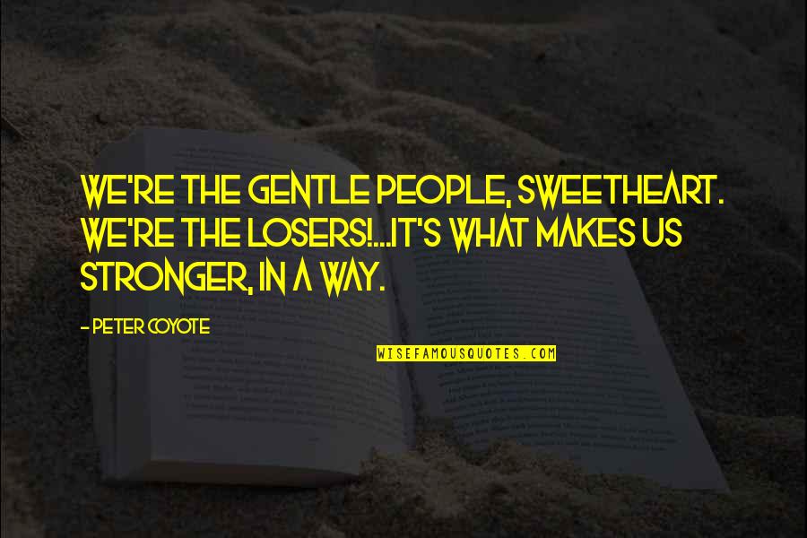 Billericay Quotes By Peter Coyote: We're the gentle people, sweetheart. We're the losers!...it's