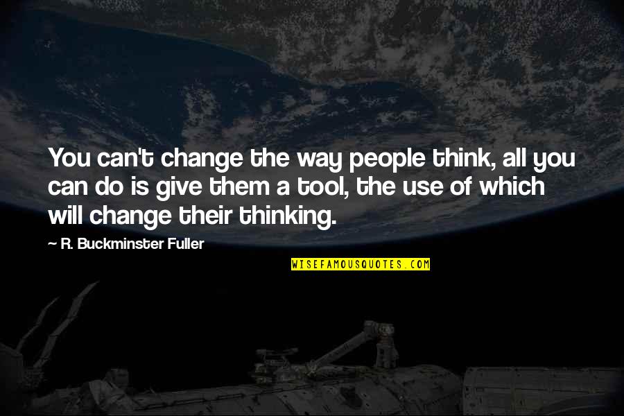 Billericay Quotes By R. Buckminster Fuller: You can't change the way people think, all Billericay Quotes By R. Buckminster Fuller: You can't change the way people think, all