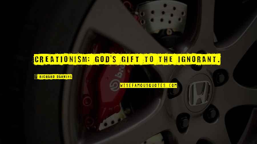 Billete Quotes By Richard Dawkins: Creationism: God's gift to the ignorant. Billete Quotes By Richard Dawkins: Creationism: God's gift to the ignorant.