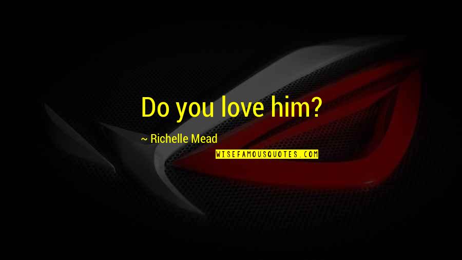 Billete Quotes By Richelle Mead: Do you love him? Billete Quotes By Richelle Mead: Do you love him?
