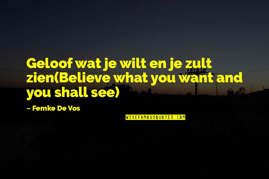 Billeted Synonym Quotes By Femke De Vos: Geloof wat je wilt en je zult zien(Believe
