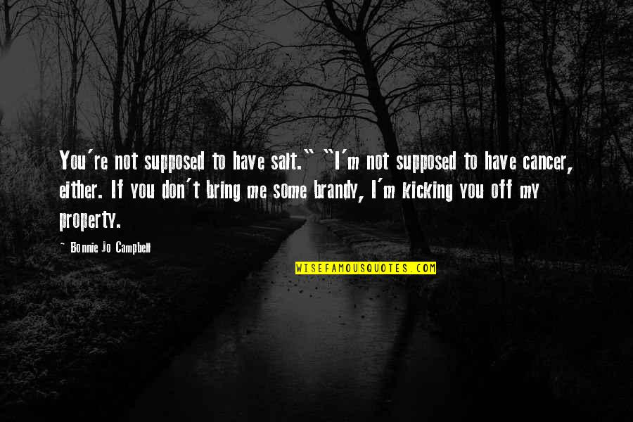 Billeting Lackland Quotes By Bonnie Jo Campbell: You're not supposed to have salt." "I'm not Billeting Lackland Quotes By Bonnie Jo Campbell: You're not supposed to have salt." "I'm not