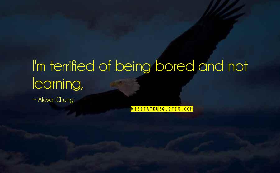 Billeting Wright Quotes By Alexa Chung: I'm terrified of being bored and not learning,