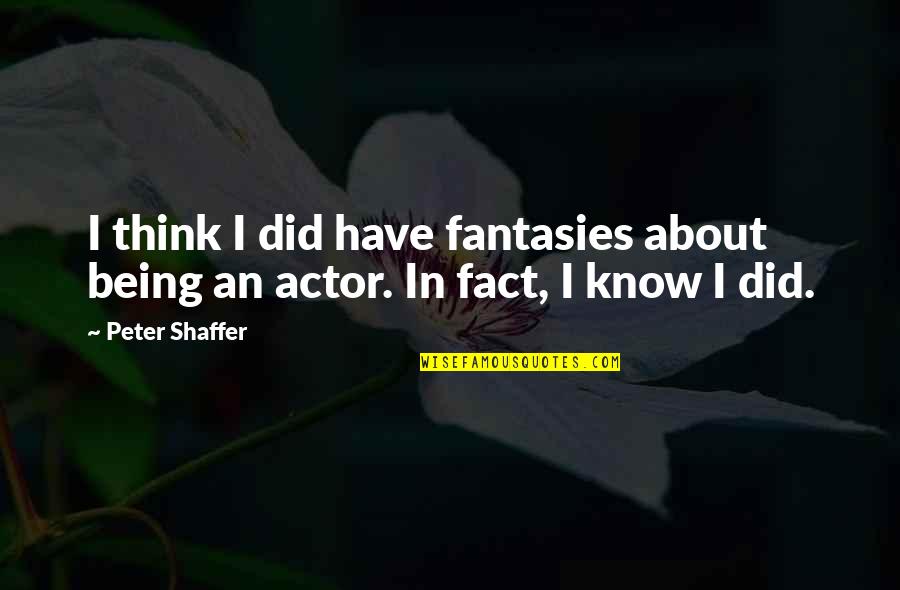 Billfishreport Quotes By Peter Shaffer: I think I did have fantasies about being