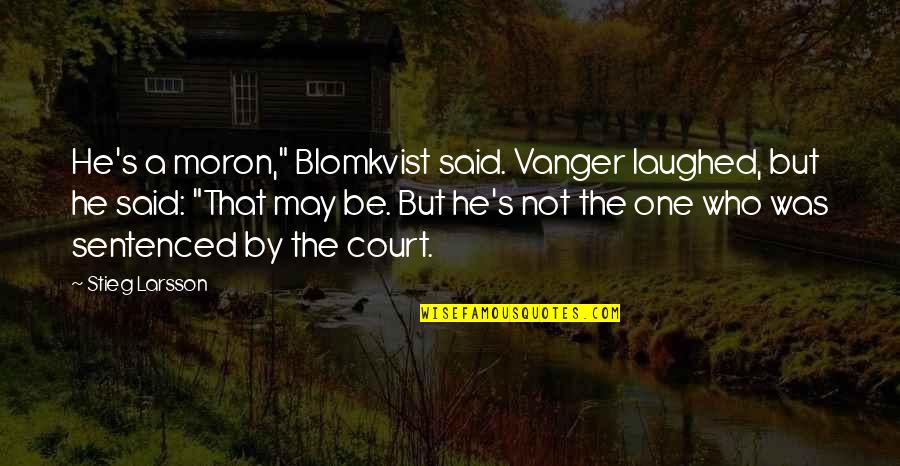Billfold Quotes By Stieg Larsson: He's a moron," Blomkvist said. Vanger laughed, but
