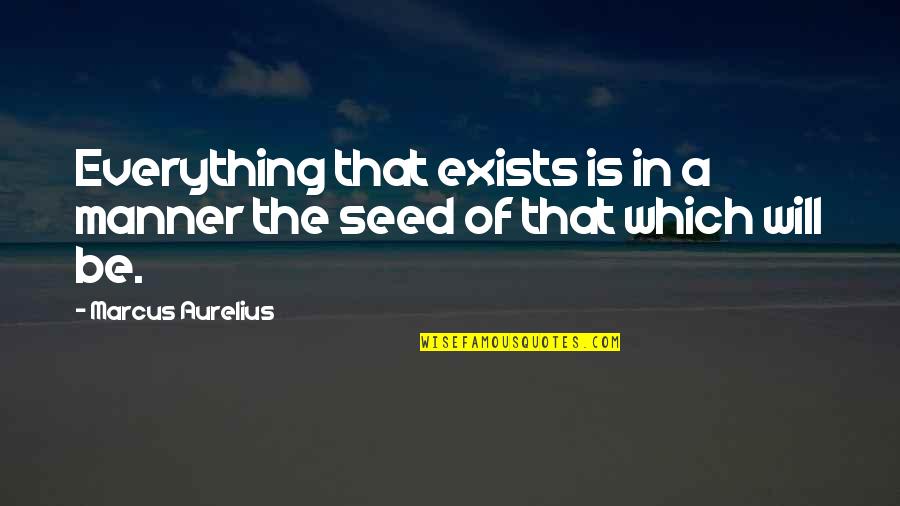 Billfolds Quotes By Marcus Aurelius: Everything that exists is in a manner the Billfolds Quotes By Marcus Aurelius: Everything that exists is in a manner the