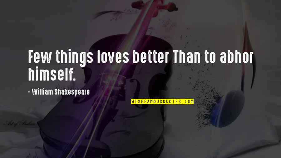 Billgate Quotes By William Shakespeare: Few things loves better Than to abhor himself. Billgate Quotes By William Shakespeare: Few things loves better Than to abhor himself.