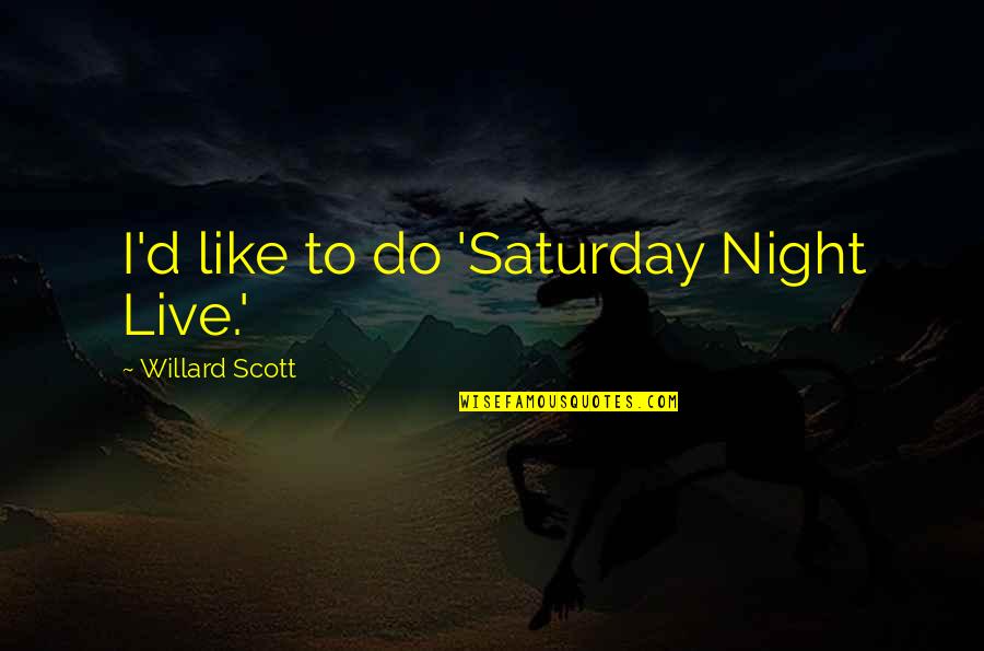 Billheimer Maltshop Quotes By Willard Scott: I'd like to do 'Saturday Night Live.'