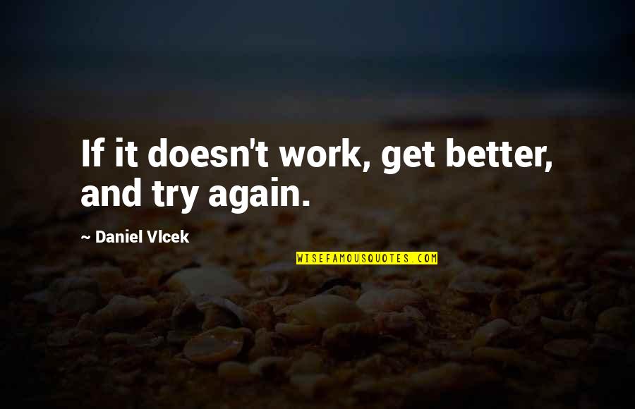 Billhighway Quotes By Daniel Vlcek: If it doesn't work, get better, and try