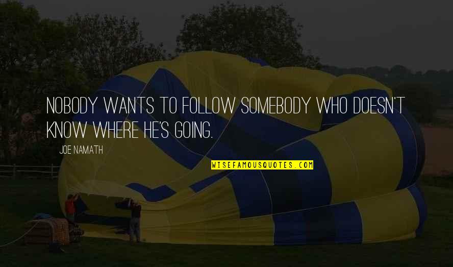 Billhighway Quotes By Joe Namath: Nobody wants to follow somebody who doesn't know