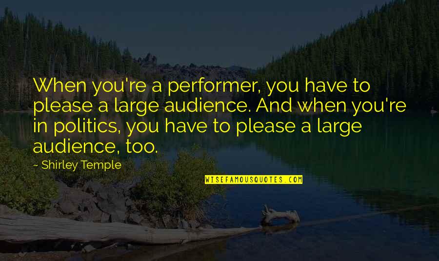 Billhighway Quotes By Shirley Temple: When you're a performer, you have to please