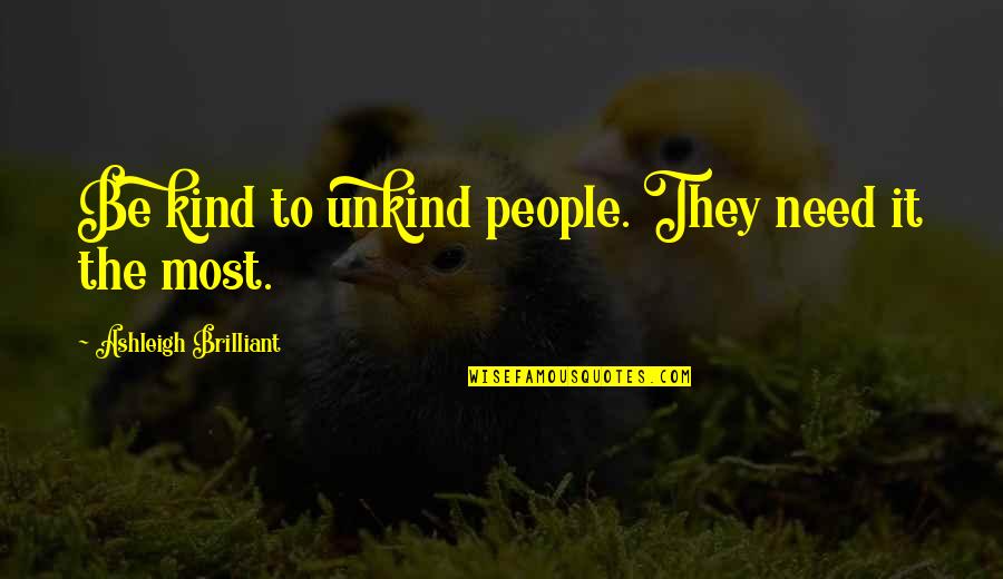 Billi Lim Quotes By Ashleigh Brilliant: Be kind to unkind people. They need it