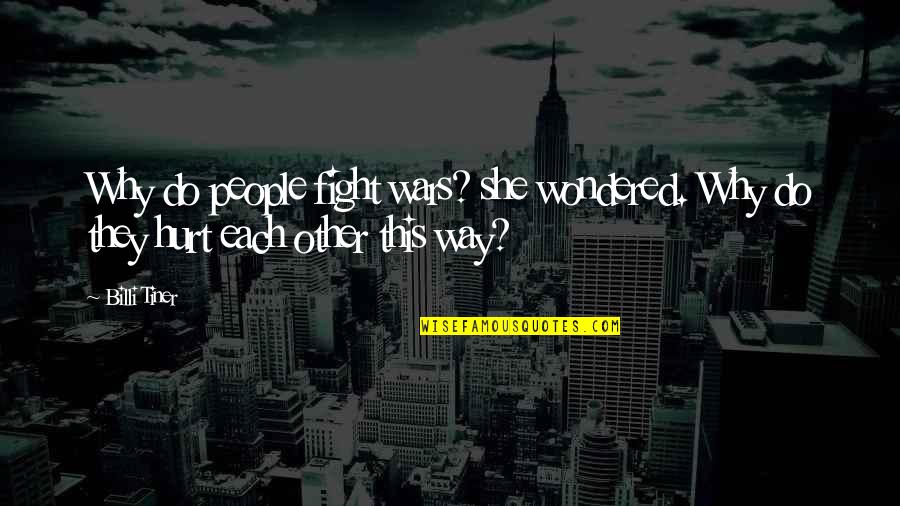 Billi Quotes By Billi Tiner: Why do people fight wars? she wondered. Why