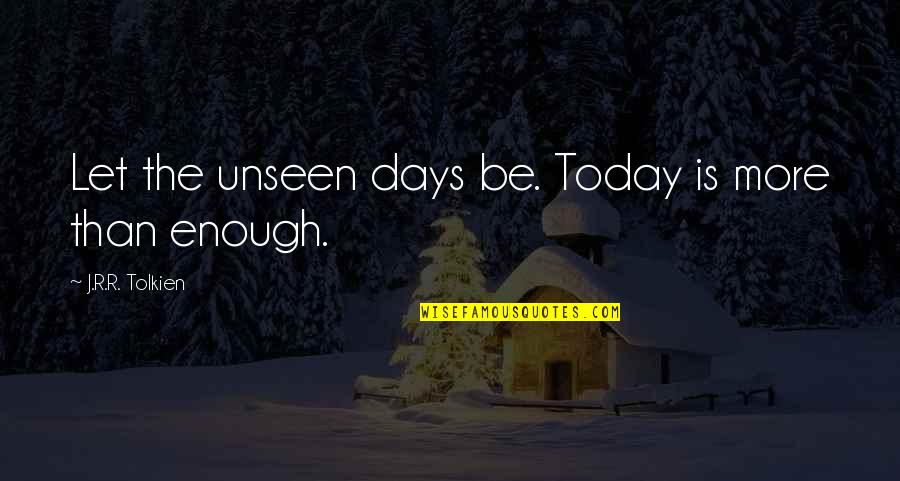 Billi Quotes By J.R.R. Tolkien: Let the unseen days be. Today is more