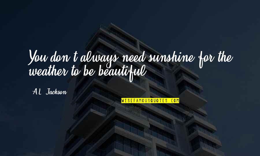 Billich Australian Quotes By A.L. Jackson: You don't always need sunshine for the weather