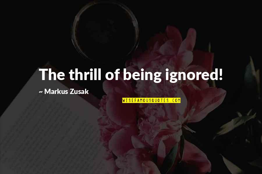 Billick Sons Quotes By Markus Zusak: The thrill of being ignored! Billick Sons Quotes By Markus Zusak: The thrill of being ignored!