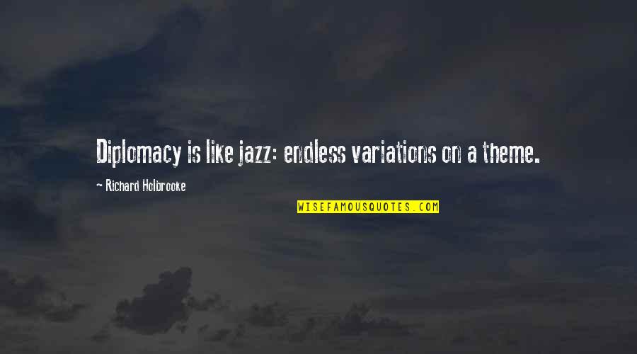 Billickin's Quotes By Richard Holbrooke: Diplomacy is like jazz: endless variations on a Billickin's Quotes By Richard Holbrooke: Diplomacy is like jazz: endless variations on a