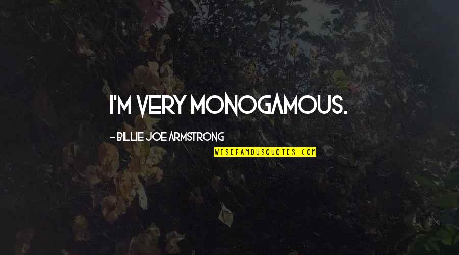 Billie Armstrong Quotes By Billie Joe Armstrong: I'm very monogamous.