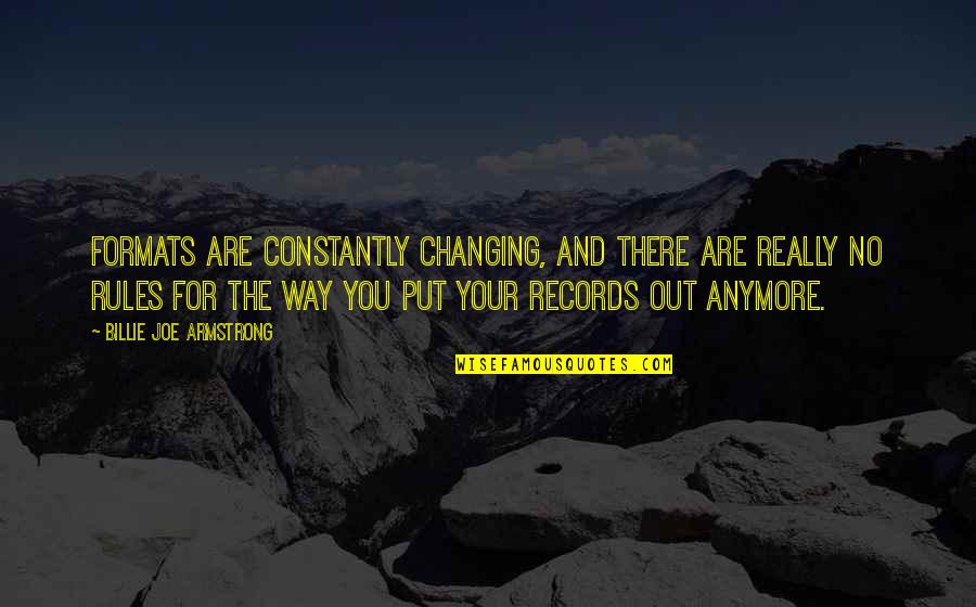 Billie Armstrong Quotes By Billie Joe Armstrong: Formats are constantly changing, and there are really