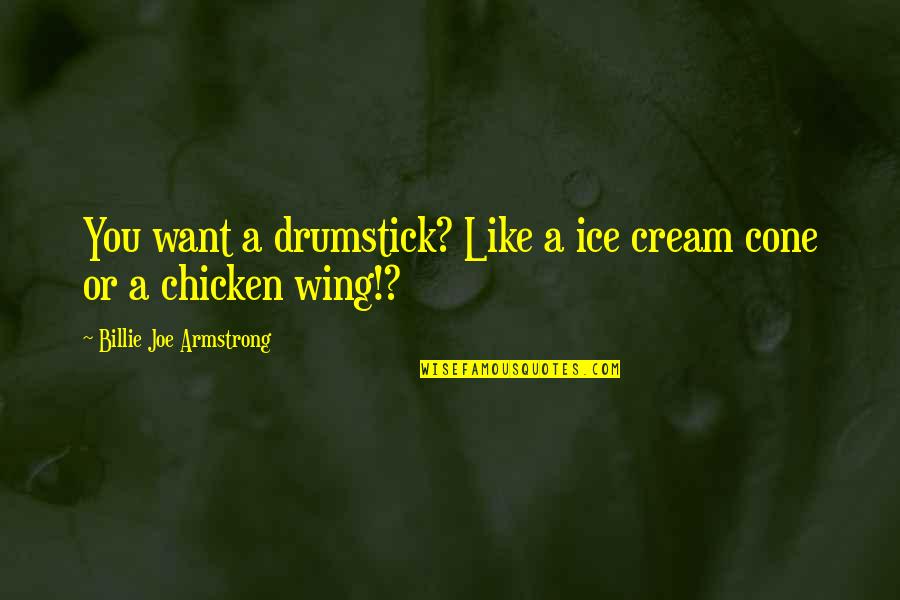 Billie Armstrong Quotes By Billie Joe Armstrong: You want a drumstick? Like a ice cream