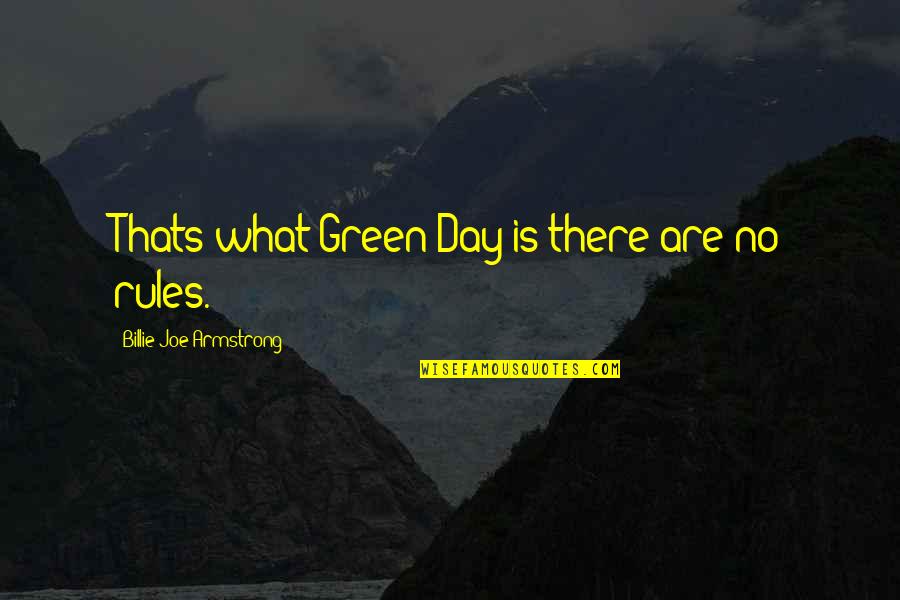 Billie Armstrong Quotes By Billie Joe Armstrong: Thats what Green Day is-there are no rules.