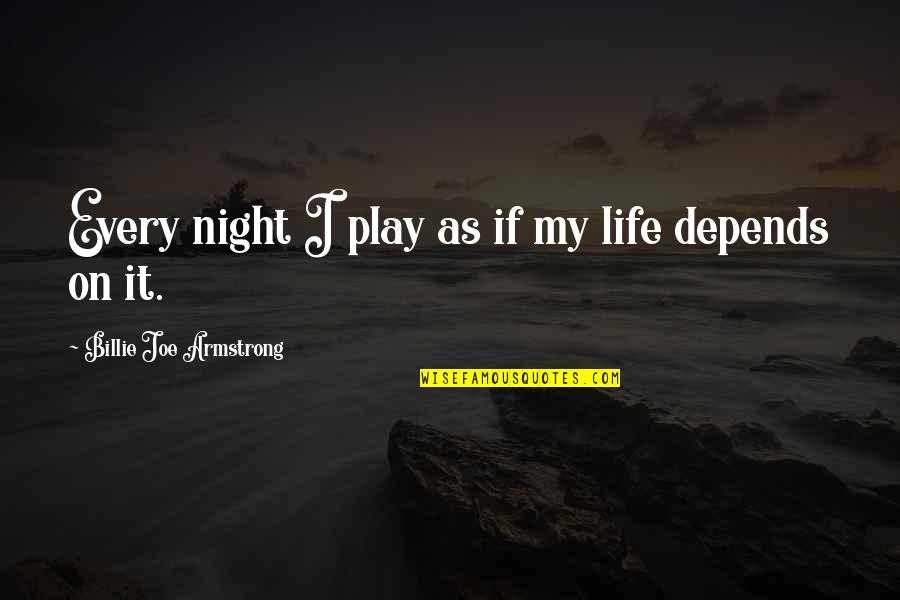 Billie Armstrong Quotes By Billie Joe Armstrong: Every night I play as if my life