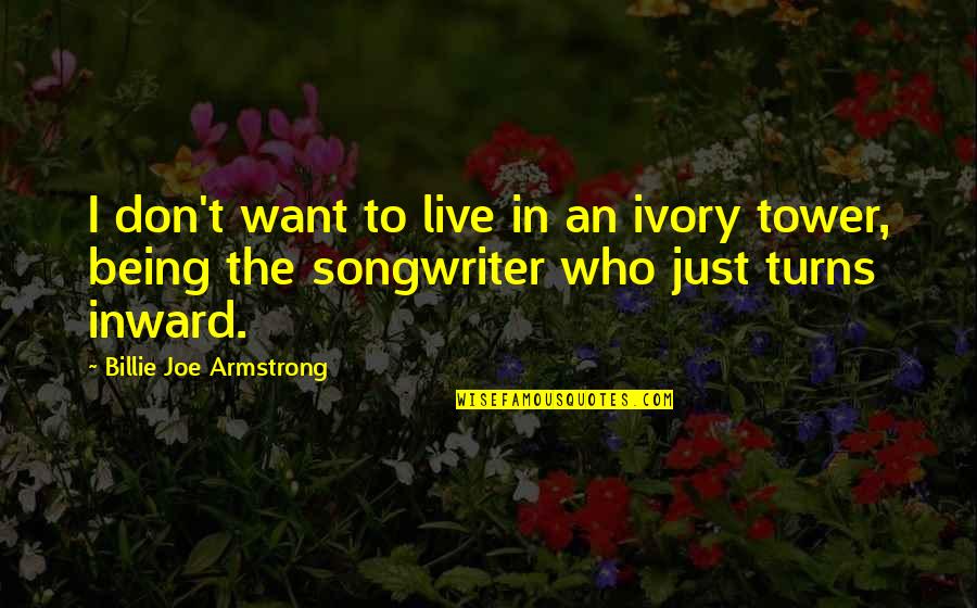 Billie Armstrong Quotes By Billie Joe Armstrong: I don't want to live in an ivory