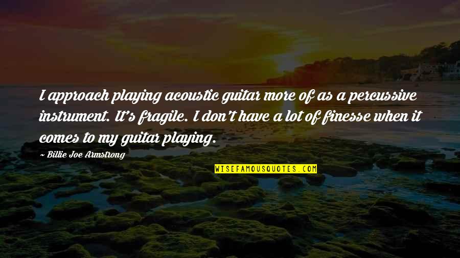 Billie Armstrong Quotes By Billie Joe Armstrong: I approach playing acoustic guitar more of as