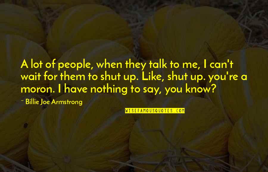 Billie Armstrong Quotes By Billie Joe Armstrong: A lot of people, when they talk to