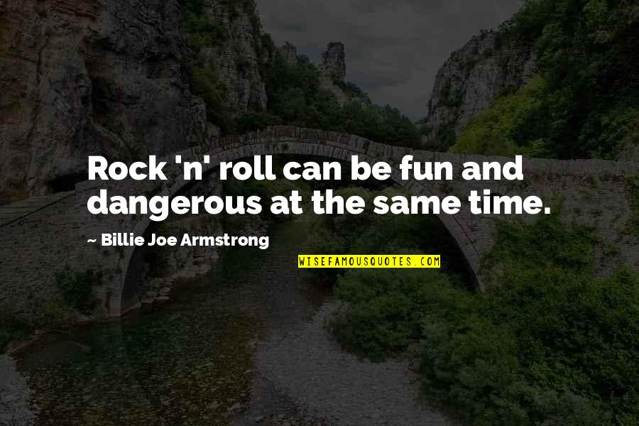 Billie Armstrong Quotes By Billie Joe Armstrong: Rock 'n' roll can be fun and dangerous