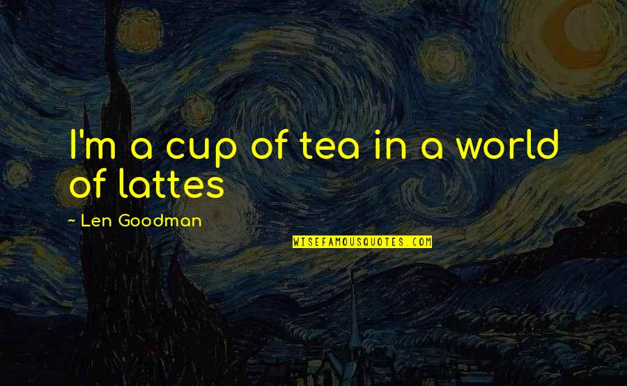 Billie Bridgerton Quotes By Len Goodman: I'm a cup of tea in a world