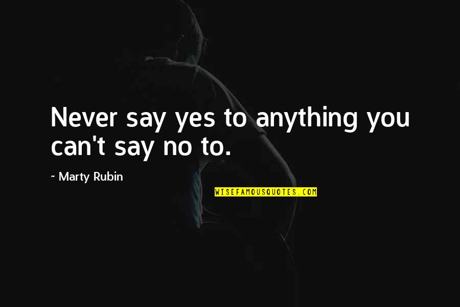 Billie Dean Howard Quotes By Marty Rubin: Never say yes to anything you can't say