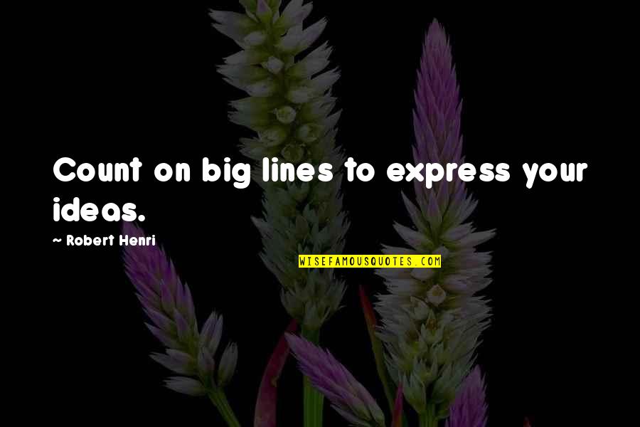 Billie Dean Howard Quotes By Robert Henri: Count on big lines to express your ideas.