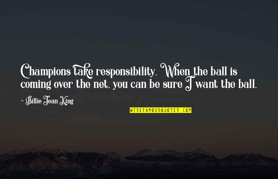 Billie E Quotes By Billie Jean King: Champions take responsibility. When the ball is coming Billie E Quotes By Billie Jean King: Champions take responsibility. When the ball is coming