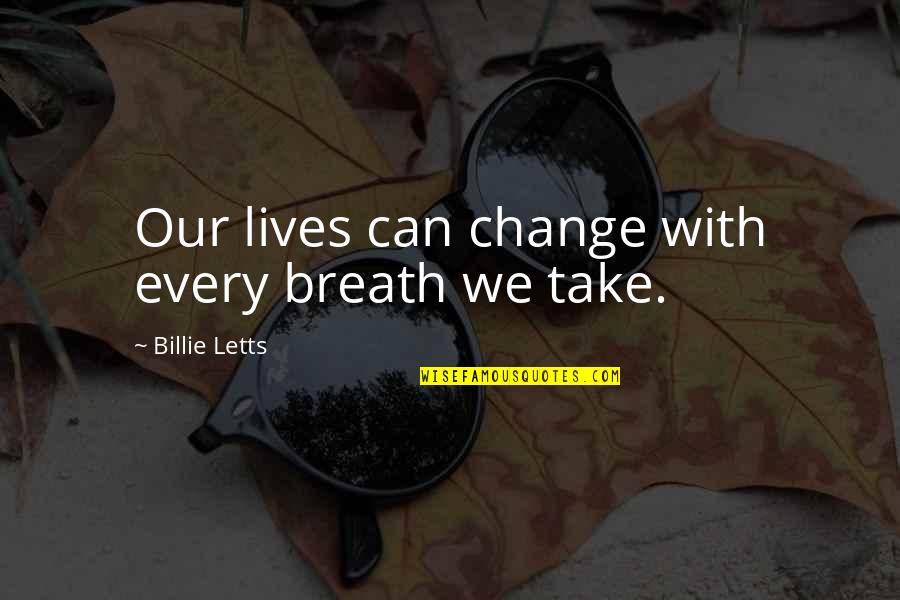 Billie E Quotes By Billie Letts: Our lives can change with every breath we Billie E Quotes By Billie Letts: Our lives can change with every breath we