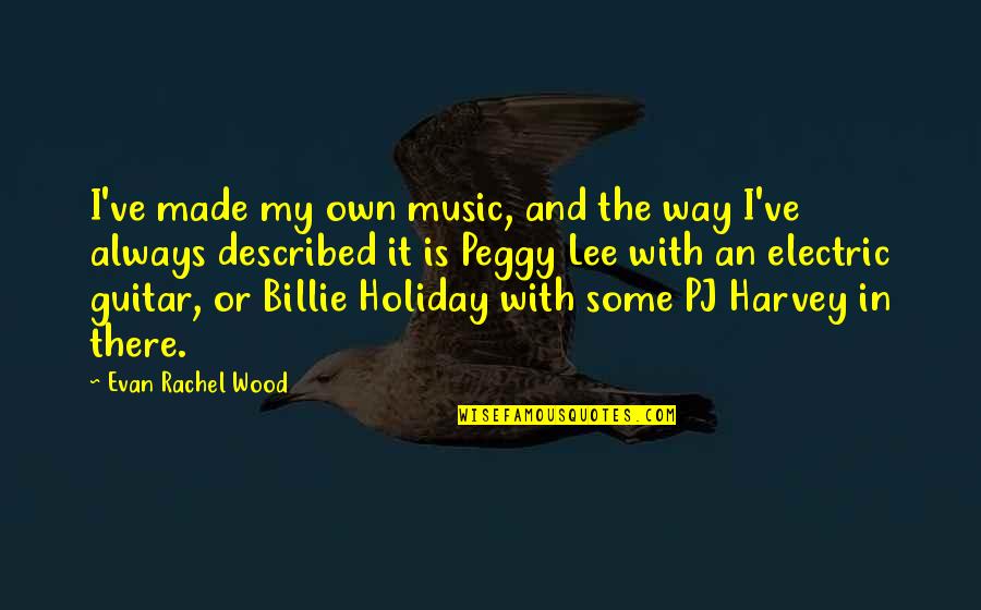 Billie E Quotes By Evan Rachel Wood: I've made my own music, and the way Billie E Quotes By Evan Rachel Wood: I've made my own music, and the way