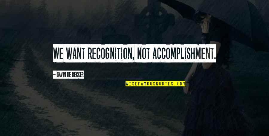 Billie Jean King Inspirational Quotes By Gavin De Becker: We want recognition, not accomplishment.