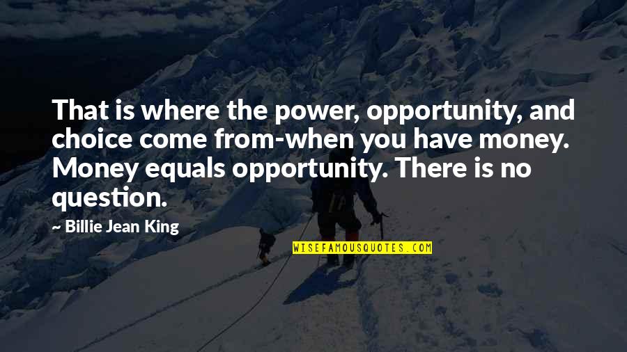 Billie Jean King Quotes By Billie Jean King: That is where the power, opportunity, and choice