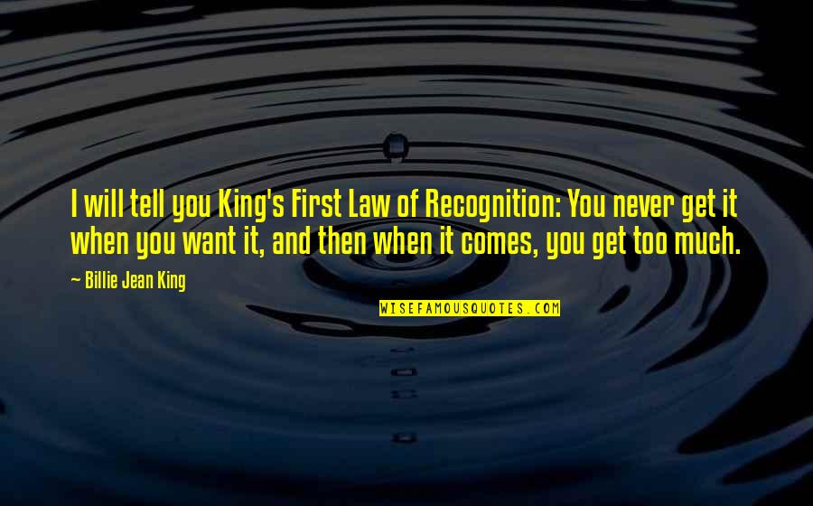 Billie Jean King Quotes By Billie Jean King: I will tell you King's First Law of