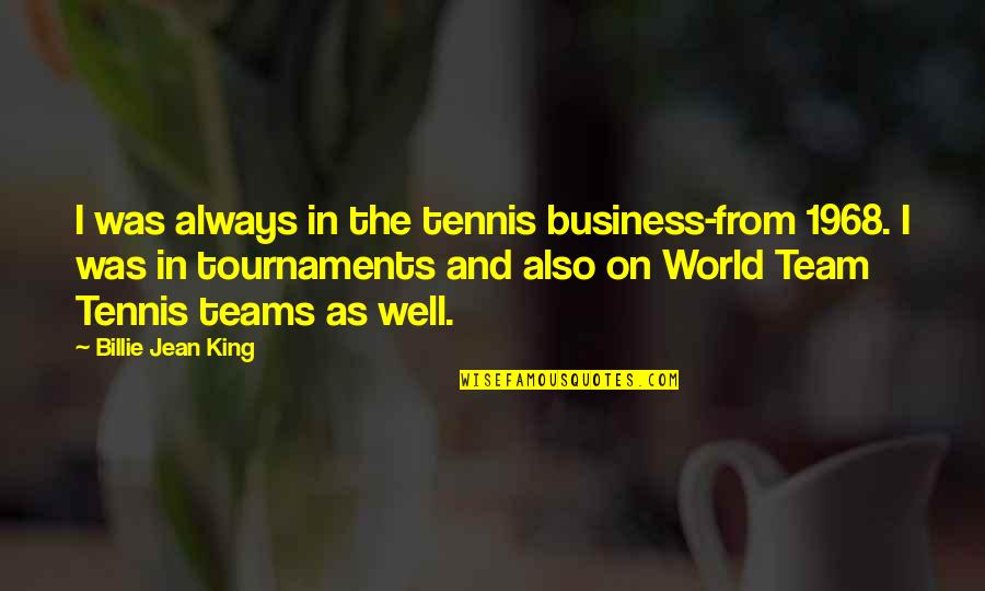 Billie Jean King Quotes By Billie Jean King: I was always in the tennis business-from 1968.