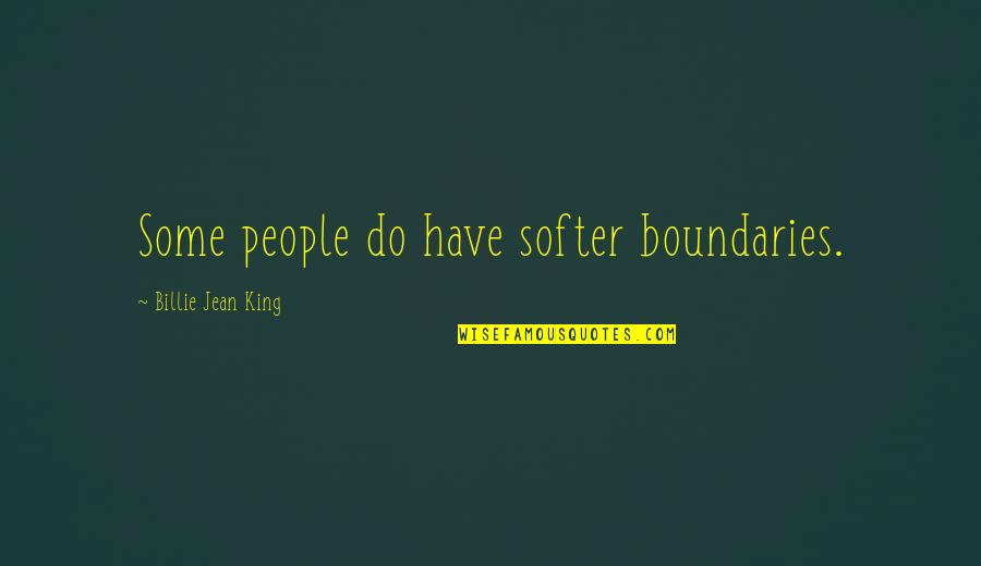 Billie Jean King Quotes By Billie Jean King: Some people do have softer boundaries.