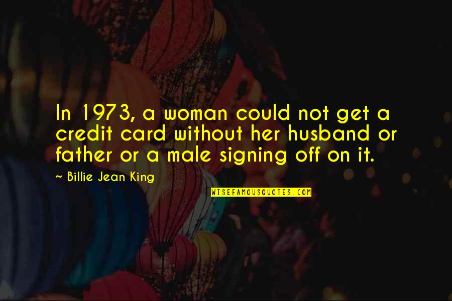 Billie Jean Quotes By Billie Jean King: In 1973, a woman could not get a