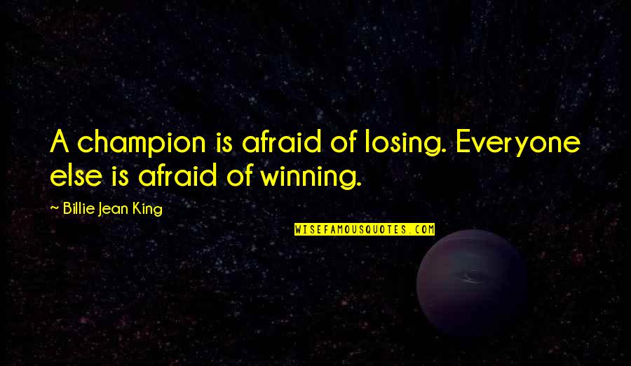 Billie Jean Quotes By Billie Jean King: A champion is afraid of losing. Everyone else