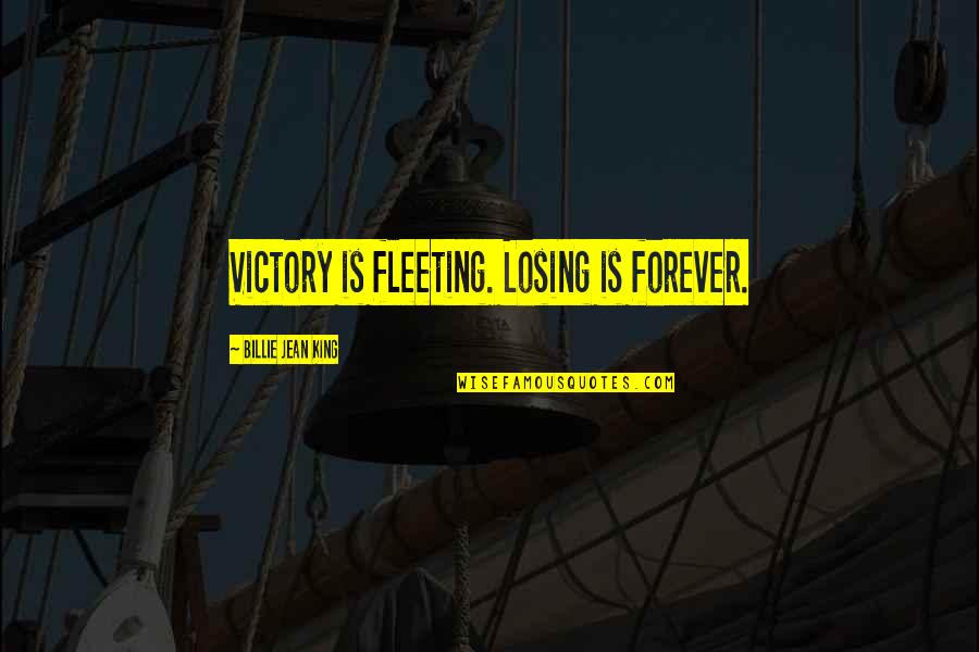 Billie Jean Quotes By Billie Jean King: Victory is fleeting. Losing is forever.