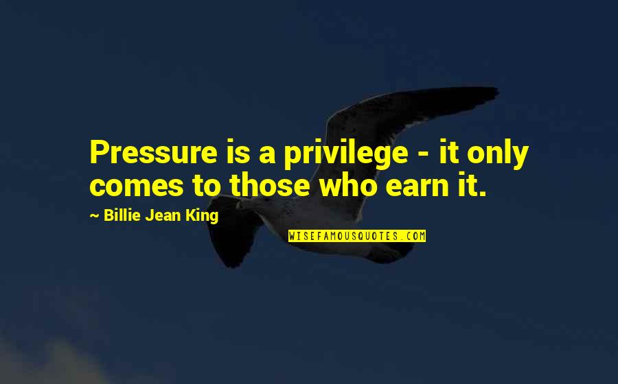 Billie Jean Quotes By Billie Jean King: Pressure is a privilege - it only comes