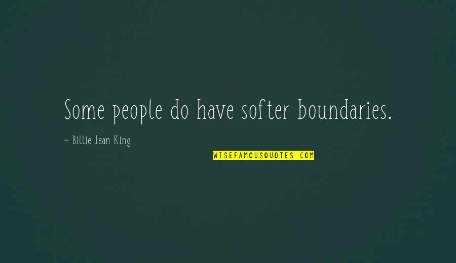 Billie Jean Quotes By Billie Jean King: Some people do have softer boundaries.