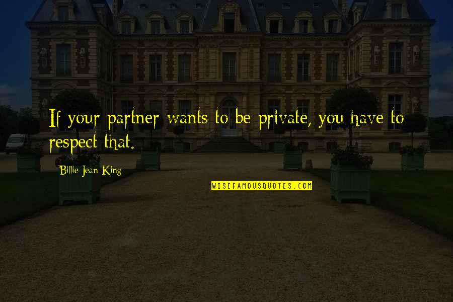 Billie Jean Quotes By Billie Jean King: If your partner wants to be private, you